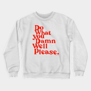 Do What you Damn Well please Crewneck Sweatshirt